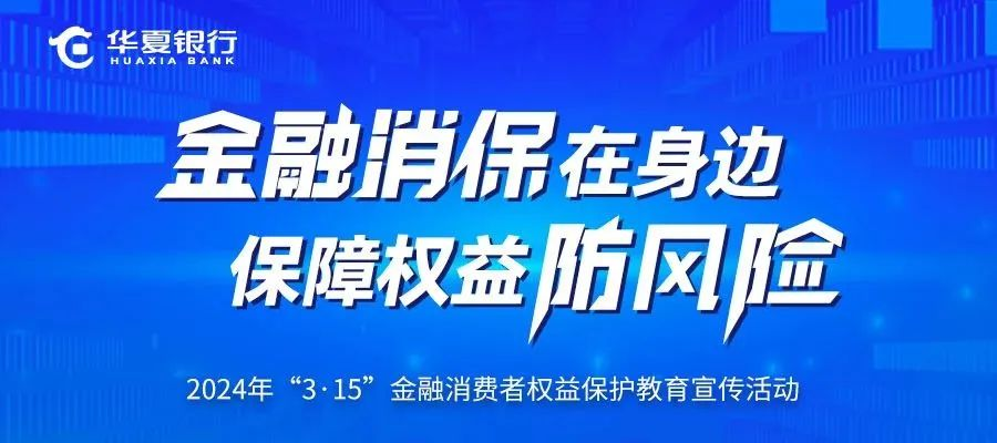 华夏银行3·15 在行动 | 多措并举 助力消费者提升风险防范能力