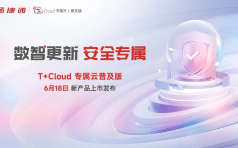 破解小微企业财务痛点 畅捷通T+Cloud专属云普及版即将发布