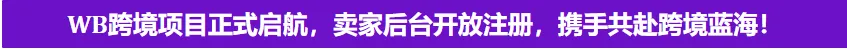 重磅来袭！WB开放中国市场，卖家后台正式开放注册！