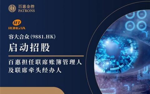 新股速递 ｜容大合众(9881.HK)启动招股 百惠担任联席账簿管理人及联席牵头经办人